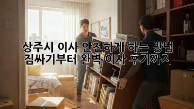 상주시 이사 안전하게 하는 방법: 짐싸기부터 완벽 이사 후기까지!  ✨